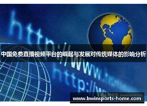 中国免费直播视频平台的崛起与发展对传统媒体的影响分析