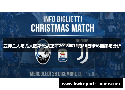 亚特兰大与尤文图斯激战正酣2018年12月26日精彩回顾与分析